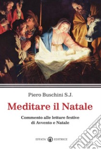 Meditare il Natale. Commento alle letture festive di Avvento e Natale libro di Buschini Piero