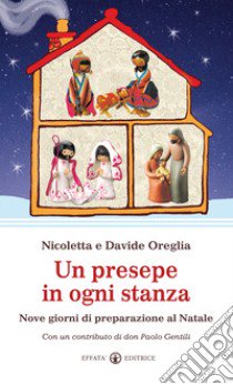 Un presepe in ogni stanza. Nove giorni di preparazione al Natale libro di Oreglia Davide; Oreglia Nicoletta