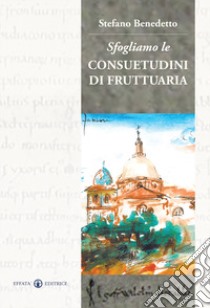 Sfogliamo le consuetudini di Fruttuaria libro di Benedetto Stefano A.