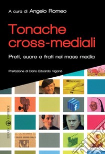 Tonache cross-mediali. Preti, suore e frati nei mass media libro di Romeo A. (cur.)