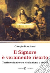 Il Signore è veramente risorto. Testimonianze tra rivelazione e storia libro di Bouchard Giorgio