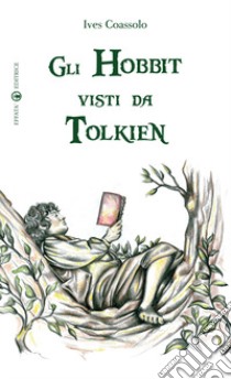 Gli hobbit visti da Tolkien. Ediz. illustrata libro di Coassolo Ives