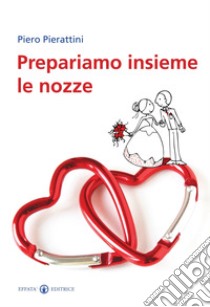 Prepariamo insieme le nozze libro di Pierattini Piero