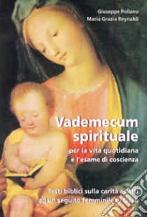 Vademecum spirituale per la vita quotidiana e l'esame di coscienza. Testi biblici sulla carità adatti ad un seguito femminile di Gesù libro di Pollano Giuseppe; Reynaldi Maria Grazia