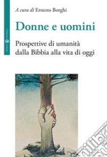 Donne e uomini. Prospettive di umanità dalla Bibbia alla vita di oggi libro di Borghi E. (cur.)