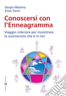 Conoscersi con l'enneagramma. Viaggio interiore per incontrare lo sconosciuto che è in noi libro di Messina Sergio; Tonin Enzo