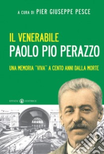 Il venerabile Paolo Pio Perazzo. Una memoria «viva» a cento anni dalla morte libro di Pesce Pier Giuseppe