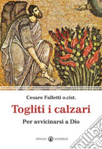 Togliti i calzari. Per avvicinarsi a Dio libro di Falletti Cesare