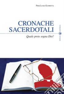 Cronache sacerdotali. Quale prete sogna Dio? libro di Gusmitta Pier Luigi