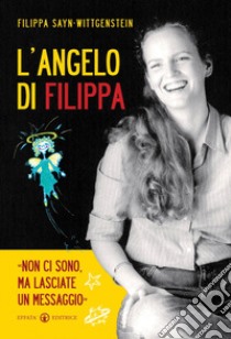 L'angelo di Filippa. «Non ci sono, ma lasciate un messaggio» libro di Sayn-Wittgenstein Filippa