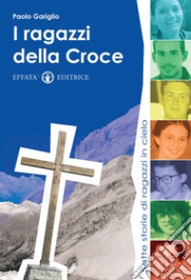 I ragazzi della croce. Sette storie di ragazzi in cielo libro di Gariglio Paolo