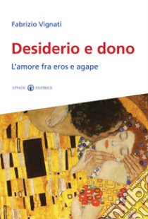 Desiderio e dono. L'amore fra Eros e Agape libro di Vignati Fabrizio