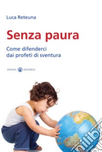 Senza paura. Come difenderci dai profeti di sventura libro di Reteuna Luca