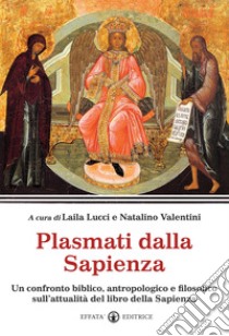 Plasmati dalla Sapienza. Un confronto biblico, antropologico e filosofico sull'attualità del libro della Sapienza libro di Lucci L. (cur.); Valentini N. (cur.)