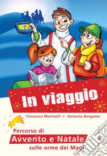 In viaggio... Percorso di Avvento e Natale sulle orme dei Magi libro di Bergamo Antonio; Marinelli Vincenzo