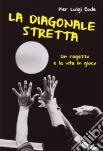 La diagonale stretta. Un ragazzo e la vita in gioco libro di Coda Pier Luigi