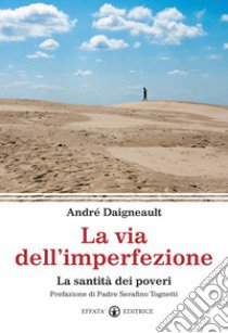 La via dell'imperfezione. La santità dei poveri libro di Daigneault André