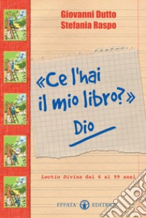 «Ce l'hai il mio libro?» Dio. Lectio divina dai 6 ai 99 anni. Ediz. illustrata libro di Dutto Giovanni; Raspo Stefania