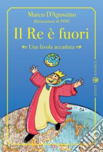 Il re è fuori. Una favola accaduta. Ediz. illustrata libro di D'Agostino Marco