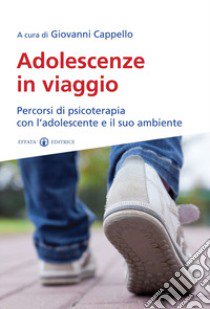 Adolescenze in viaggio. Percorsi di psicoterapia con l'adolescente e il suo ambiente libro di Cappello G. (cur.)