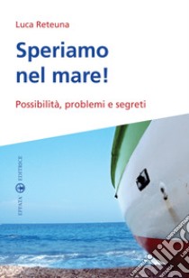 Speriamo nel mare! Possibilità, problemi e segreti libro di Reteuna Luca