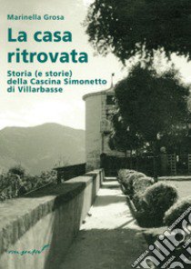 La casa ritovata. Storia (e storie) della cascina Simonetto di Villarbasse libro di Grosa Marinella