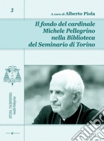 Il fondo del cardinale Michele Pellegrino nella biblioteca del seminario di Torino libro di Piola A. (cur.)