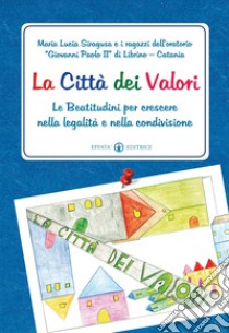 La città dei Valori. Le Beatitudini per crescere nella legalità e nella condivisione libro di Siragusa Maria Lucia