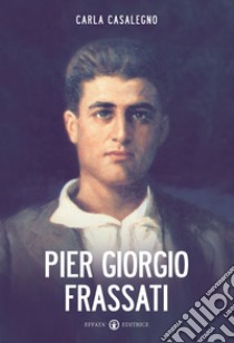 Pier Giorgio Frassati libro di Casalegno Carla