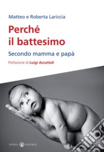 Perché il battesimo. Secondo mamma e papà libro di Lariccia Matteo; Lariccia Roberta