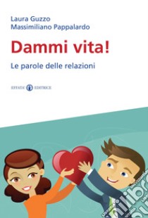 Dammi vita! Le parole delle relazioni libro di Guzzo Laura; Pappalardo Massimiliano