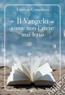 Il Vangelo come non l'avete mai letto libro di Centofanti Fabrizio