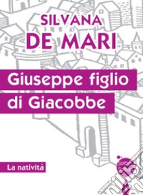 Giuseppe figlio di Giacobbe. La natività libro di De Mari Silvana