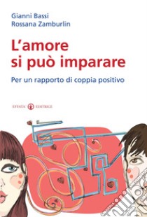 L'amore si può imparare. Per un rapporto di coppia positivo libro di Bassi Gianni; Zamburlin Rossana