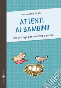 Attenti ai bambini! 100 consigli per mamma e papà libro di Gatti Annamaria