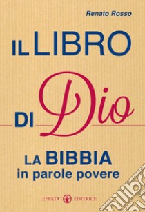 Il libro di Dio. La Bibbia in parole povere libro di Rosso Renato