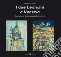 I Due leoncini a Venezia. Per un'arte della necessità interiore. Ediz. illustrata libro di Carosso Domenico