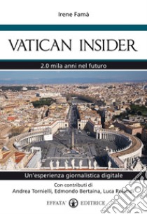 Vatican insider. 2.0 mila anni nel futuro. Un'esperienza giornalistica digitale libro di Famà Irene