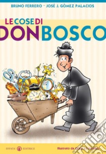 Le cose di don Bosco. Ediz. illustrata libro di Ferrero Bruno; Gómez Palacios José J.