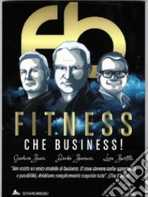 Fitness che business! libro di Bascucci Danilo; Bertelli Luca; Bucci Gianluca