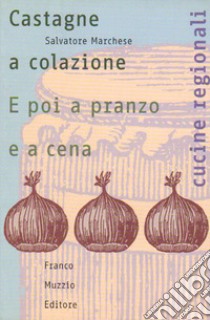 Castagne a colazione. E poi a pranzo e a cena libro di Marchese Salvatore