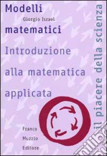 Modelli matematici. Introduzione alla matematica applicata libro di Israel Giorgio