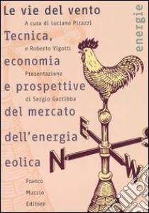 Le vie del vento. Tecnica, economia e prospettive del mercato dell'energia eolica libro di Pirazzi L. (cur.); Vignotti R. (cur.)