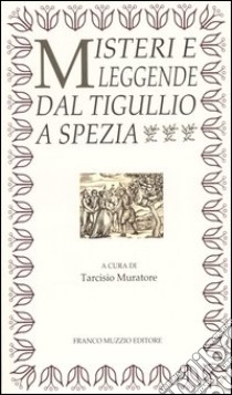 Misteri e leggende dal Tigullio a Spezia libro di Muratore T. (cur.)