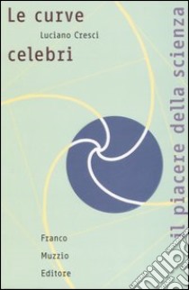 Le curve celebri. Invito alla storia della matematica attraverso le curve piane più affascinanti libro di Cresci Luciano