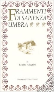 Frammenti di sapienza umbra. Ricerche storico-lessicali libro di Allegrini Sandro