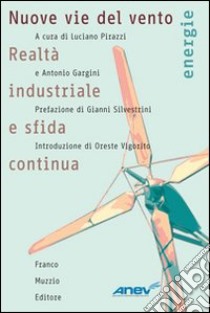 Nuove vie del vento. Realtà industriale e sfida continua libro di Pirazzi L. (cur.); Gargini A. (cur.)