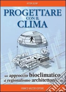 Progettare con il clima. Un approccio bioclimatico al regionalismo architettonico libro di Olgyay Victor