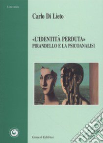 «L'identità perduta». Pirandello e la psicoanalisi libro di Di Lieto Carlo