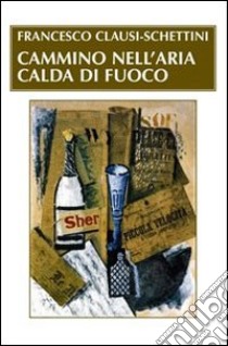 Cammino nell'aria calda di fuoco libro di Clausi Schettini Francesco